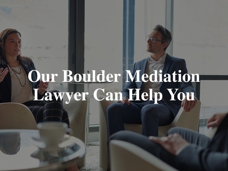Our Boulder Mediation Lawyer Can Help You